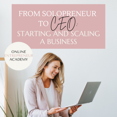 From Solopreneur to CEO—Starting and Scaling A Business